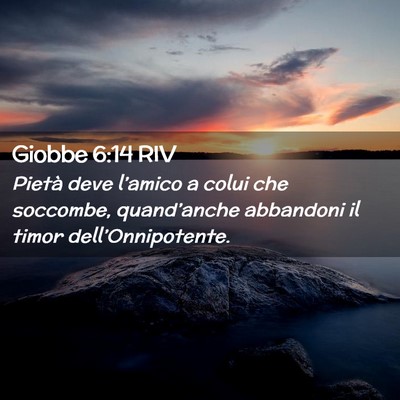 Picture 02 - Giobbe 6:14 RIV - Pietà deve l’amico a colui che soccombe, - Bible Verse Picture