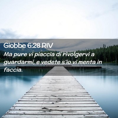 Picture 02 - Giobbe 6:28 RIV - Ma pure vi piaccia di rivolgervi a guardarmi, e - Bible Verse Picture