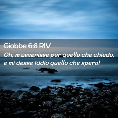 Picture 02 - Giobbe 6:8 RIV - Oh, m’avvenisse pur quello che chiedo, e mi - Bible Verse Picture