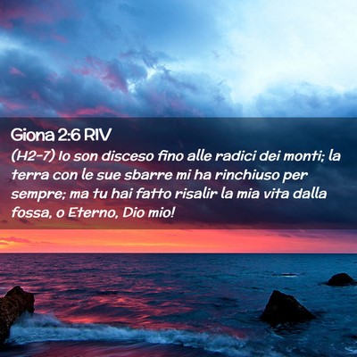 Picture 02 - Giona 2:6 RIV - (H2-7) Io son disceso fino alle radici dei monti; - Bible Verse Picture