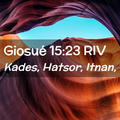 Picture 02 - Giosué 15:23 RIV - Kades, Hatsor, - Bible Verse Picture