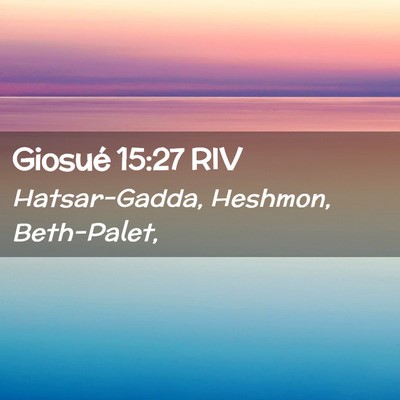 Picture 02 - Giosué 15:27 RIV - Hatsar-Gadda, Heshmon, - Bible Verse Picture