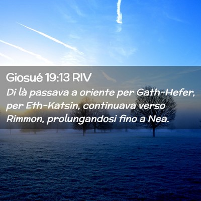 Picture 02 - Giosué 19:13 RIV - Di là passava a oriente per Gath-Hefer, per - Bible Verse Picture