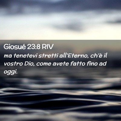 Picture 02 - Giosué 23:8 RIV - ma tenetevi stretti all’Eterno, ch’è il - Bible Verse Picture