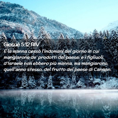 Picture 02 - Giosué 5:12 RIV - E la manna cessò l’indomani del giorno in cui - Bible Verse Picture