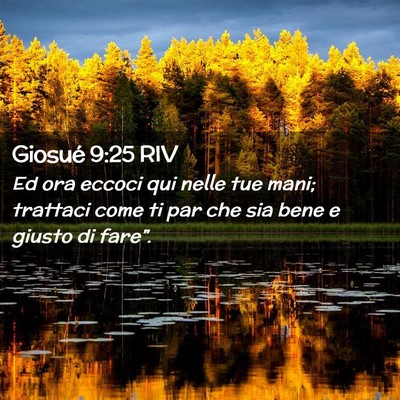 Picture 02 - Giosué 9:25 RIV - Ed ora eccoci qui nelle tue mani; trattaci come - Bible Verse Picture