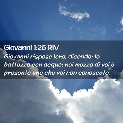 Picture 02 - Giovanni 1:26 RIV - Giovanni rispose loro, dicendo: Io battezzo con - Bible Verse Picture