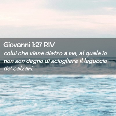Picture 02 - Giovanni 1:27 RIV - colui che viene dietro a me, al quale io non son - Bible Verse Picture