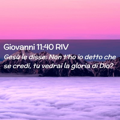 Picture 02 - Giovanni 11:40 RIV - Gesù le disse: Non t’ho io detto che se credi, - Bible Verse Picture