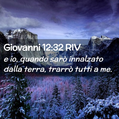 Picture 02 - Giovanni 12:32 RIV - e io, quando sarò innalzato dalla terra, trarrò - Bible Verse Picture