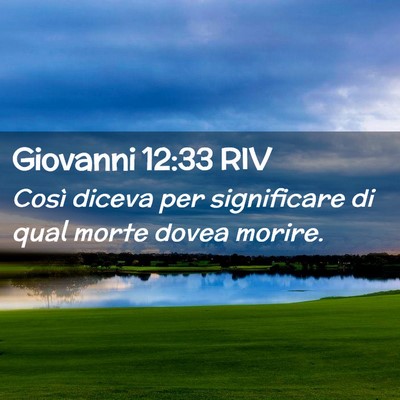 Picture 02 - Giovanni 12:33 RIV - Così diceva per significare di qual morte dovea - Bible Verse Picture