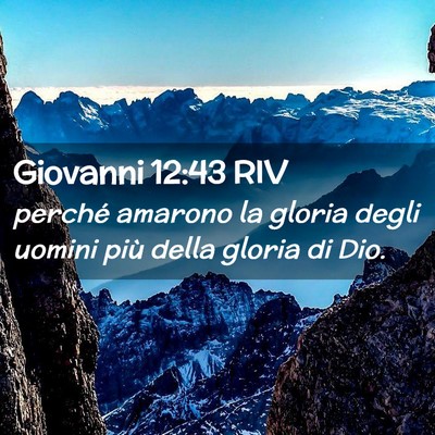 Picture 02 - Giovanni 12:43 RIV - perché amarono la gloria degli uomini più della - Bible Verse Picture