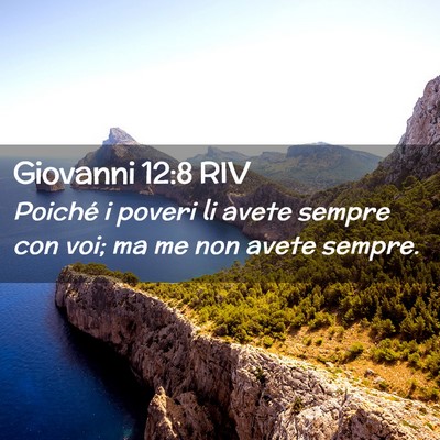 Picture 02 - Giovanni 12:8 RIV - Poiché i poveri li avete sempre con voi; ma me - Bible Verse Picture