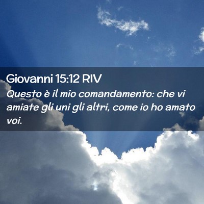 Picture 02 - Giovanni 15:12 RIV - Questo è il mio comandamento: che vi amiate gli - Bible Verse Picture