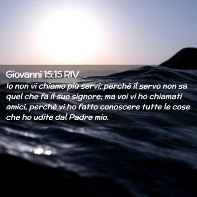 Picture 02 - Giovanni 15:15 RIV - Io non vi chiamo più servi; perché il servo non - Bible Verse Picture