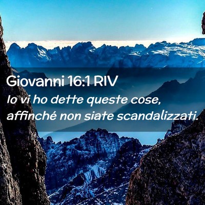 Picture 02 - Giovanni 16:1 RIV - Io vi ho dette queste cose, affinché non siate - Bible Verse Picture