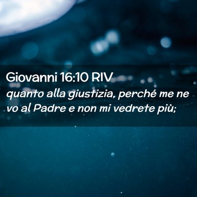 Picture 02 - Giovanni 16:10 RIV - quanto alla giustizia, perché me ne vo al Padre - Bible Verse Picture