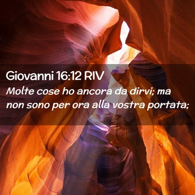 Picture 02 - Giovanni 16:12 RIV - Molte cose ho ancora da dirvi; ma non sono per - Bible Verse Picture