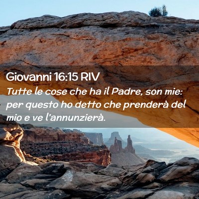 Picture 02 - Giovanni 16:15 RIV - Tutte le cose che ha il Padre, son mie: per - Bible Verse Picture