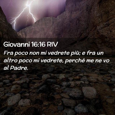 Picture 02 - Giovanni 16:16 RIV - Fra poco non mi vedrete più; e fra un altro poco - Bible Verse Picture