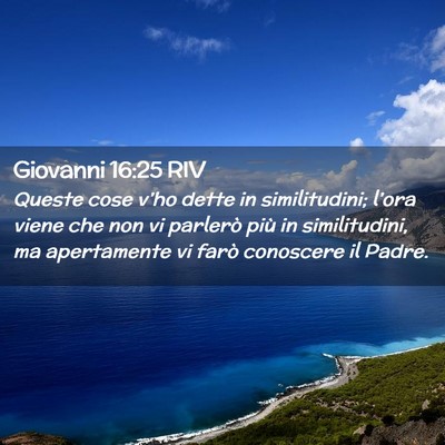 Picture 02 - Giovanni 16:25 RIV - Queste cose v’ho dette in similitudini; l’ora - Bible Verse Picture