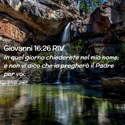 Picture 02 - Giovanni 16:26 RIV - In quel giorno chiederete nel mio nome; e non vi - Bible Verse Picture