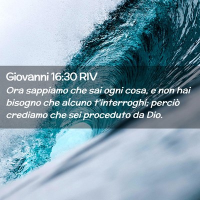 Picture 02 - Giovanni 16:30 RIV - Ora sappiamo che sai ogni cosa, e non hai bisogno - Bible Verse Picture