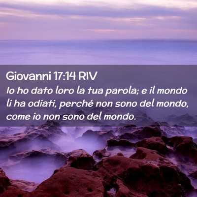 Picture 02 - Giovanni 17:14 RIV - Io ho dato loro la tua parola; e il mondo li ha - Bible Verse Picture