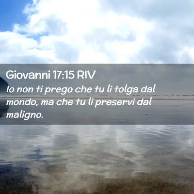 Picture 02 - Giovanni 17:15 RIV - Io non ti prego che tu li tolga dal mondo, ma che - Bible Verse Picture