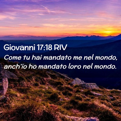 Picture 02 - Giovanni 17:18 RIV - Come tu hai mandato me nel mondo, anch’io ho - Bible Verse Picture