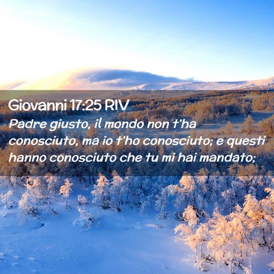 Picture 02 - Giovanni 17:25 RIV - Padre giusto, il mondo non t’ha conosciuto, ma - Bible Verse Picture