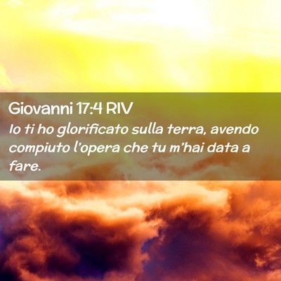Picture 02 - Giovanni 17:4 RIV - Io ti ho glorificato sulla terra, avendo compiuto - Bible Verse Picture