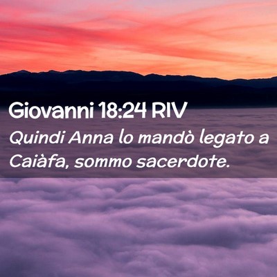 Picture 02 - Giovanni 18:24 RIV - Quindi Anna lo mandò legato a Caiàfa, sommo - Bible Verse Picture