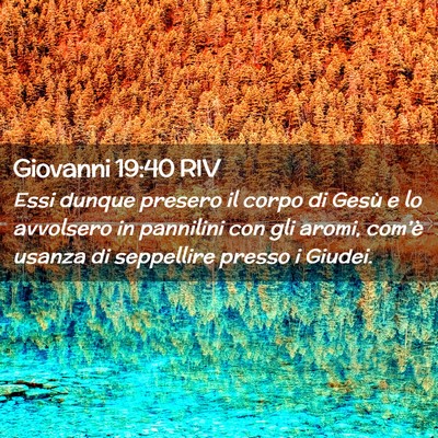 Picture 02 - Giovanni 19:40 RIV - Essi dunque presero il corpo di Gesù e lo - Bible Verse Picture