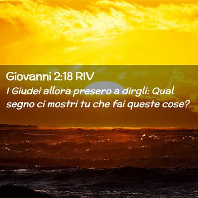 Picture 02 - Giovanni 2:18 RIV - I Giudei allora presero a dirgli: Qual segno ci - Bible Verse Picture