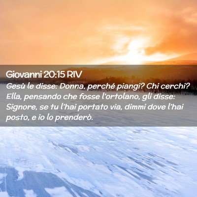 Picture 02 - Giovanni 20:15 RIV - Gesù le disse: Donna, perché piangi? Chi - Bible Verse Picture
