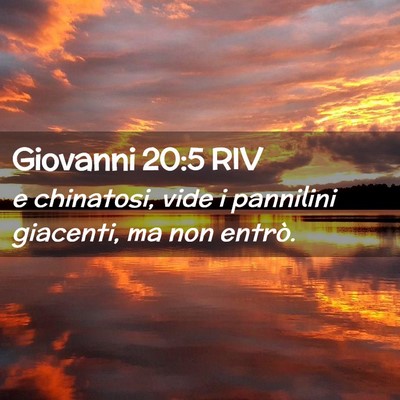 Picture 02 - Giovanni 20:5 RIV - e chinatosi, vide i pannilini giacenti, ma non - Bible Verse Picture