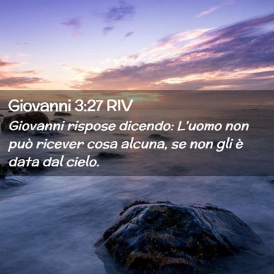 Picture 02 - Giovanni 3:27 RIV - Giovanni rispose dicendo: L’uomo non può - Bible Verse Picture