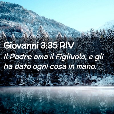 Picture 02 - Giovanni 3:35 RIV - Il Padre ama il Figliuolo, e gli ha dato ogni - Bible Verse Picture