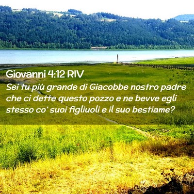 Picture 02 - Giovanni 4:12 RIV - Sei tu più grande di Giacobbe nostro padre che - Bible Verse Picture