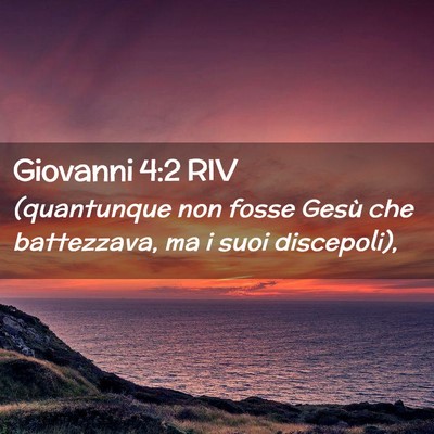 Picture 02 - Giovanni 4:2 RIV - (quantunque non fosse Gesù che battezzava, ma i - Bible Verse Picture