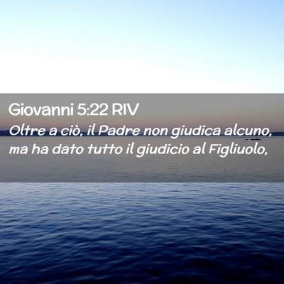 Picture 02 - Giovanni 5:22 RIV - Oltre a ciò, il Padre non giudica alcuno, ma ha - Bible Verse Picture