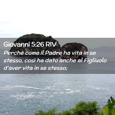 Picture 02 - Giovanni 5:26 RIV - Perché come il Padre ha vita in se stesso, così - Bible Verse Picture