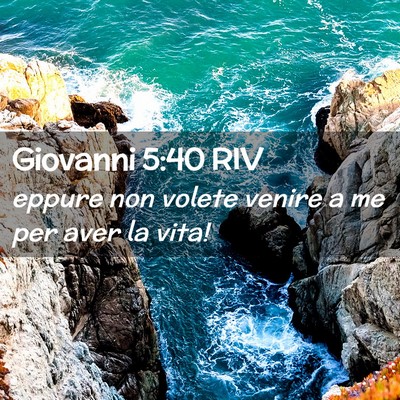 Picture 02 - Giovanni 5:40 RIV - eppure non volete venire a me per aver la - Bible Verse Picture