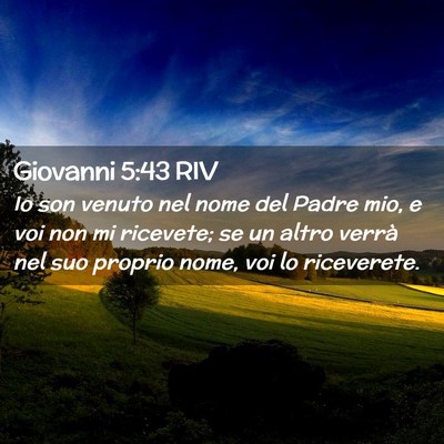 Picture 02 - Giovanni 5:43 RIV - Io son venuto nel nome del Padre mio, e voi non - Bible Verse Picture