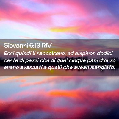 Picture 02 - Giovanni 6:13 RIV - Essi quindi li raccolsero, ed empiron dodici - Bible Verse Picture