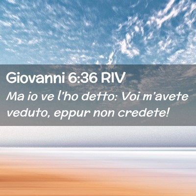 Picture 02 - Giovanni 6:36 RIV - Ma io ve l’ho detto: Voi m’avete veduto, - Bible Verse Picture
