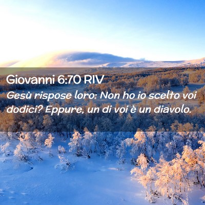 Picture 02 - Giovanni 6:70 RIV - Gesù rispose loro: Non ho io scelto voi dodici? - Bible Verse Picture