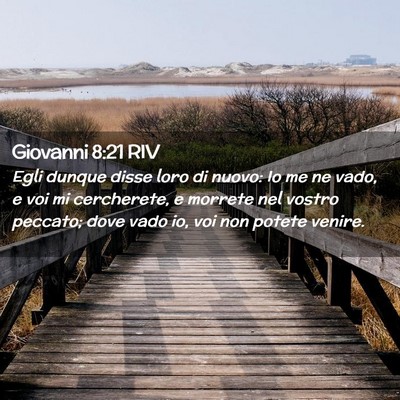 Picture 02 - Giovanni 8:21 RIV - Egli dunque disse loro di nuovo: Io me ne vado, e - Bible Verse Picture