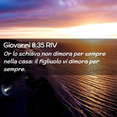 Picture 02 - Giovanni 8:35 RIV - Or lo schiavo non dimora per sempre nella casa: - Bible Verse Picture